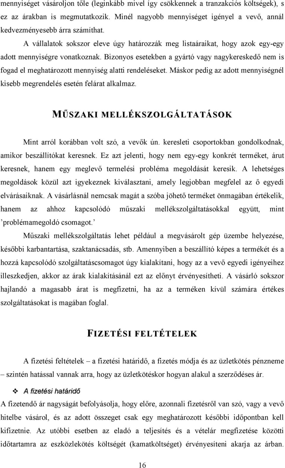 Bizonyos esetekben a gyártó vagy nagykereskedő nem is fogad el meghatározott mennyiség alatti rendeléseket. Máskor pedig az adott mennyiségnél kisebb megrendelés esetén felárat alkalmaz.