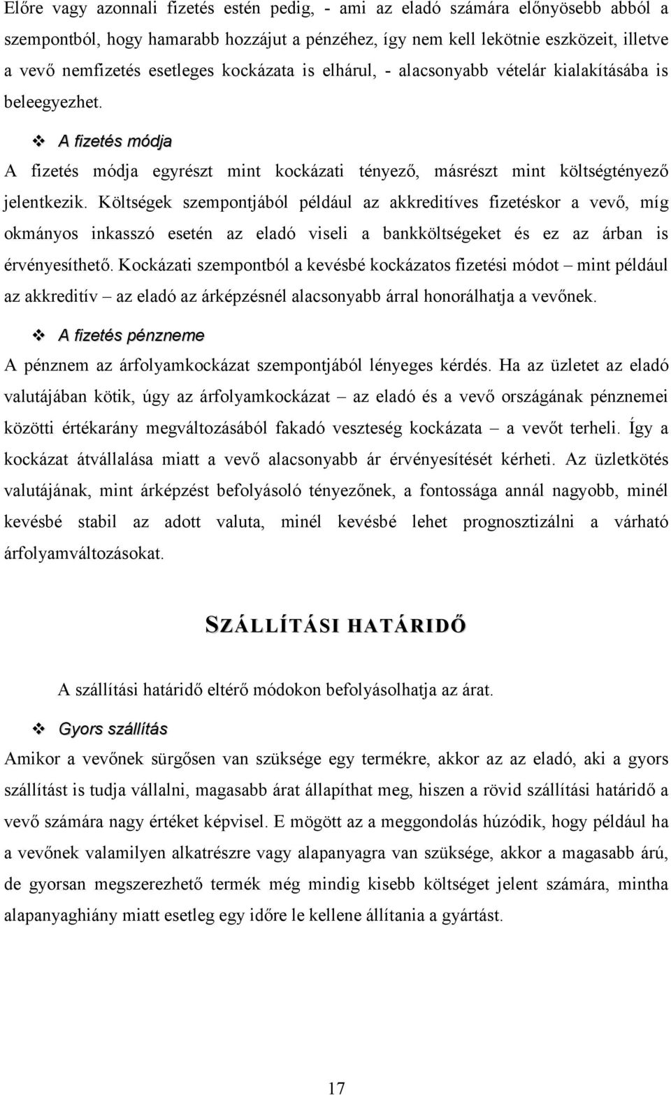 Költségek szempontjából például az akkreditíves fizetéskor a vevő, míg okmányos inkasszó esetén az eladó viseli a bankköltségeket és ez az árban is érvényesíthető.