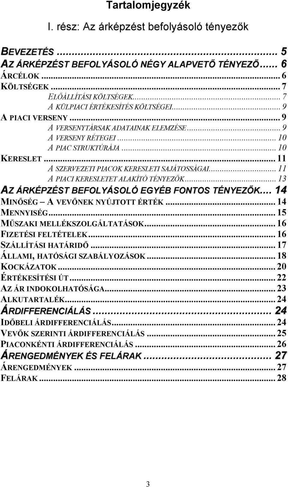 .. 11 A SZERVEZETI PIACOK KERESLETI SAJÁTOSSÁGAI... 11 A PIACI KERESLETET ALAKÍTÓ TÉNYEZŐK... 13 AZ ÁRKÉPZÉST BEFOLYÁSOLÓ EGYÉB FONTOS TÉNYEZŐK... 14 MINŐSÉG A VEVŐNEK NYÚJTOTT ÉRTÉK... 14 MENNYISÉG.