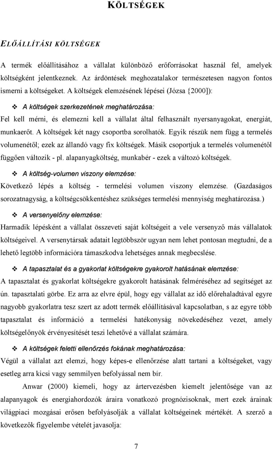 A költségek elemzésének lépései (Józsa {2000]): " A költségek szerkezetének meghatározása: Fel kell mérni, és elemezni kell a vállalat által felhasznált nyersanyagokat, energiát, munkaerőt.