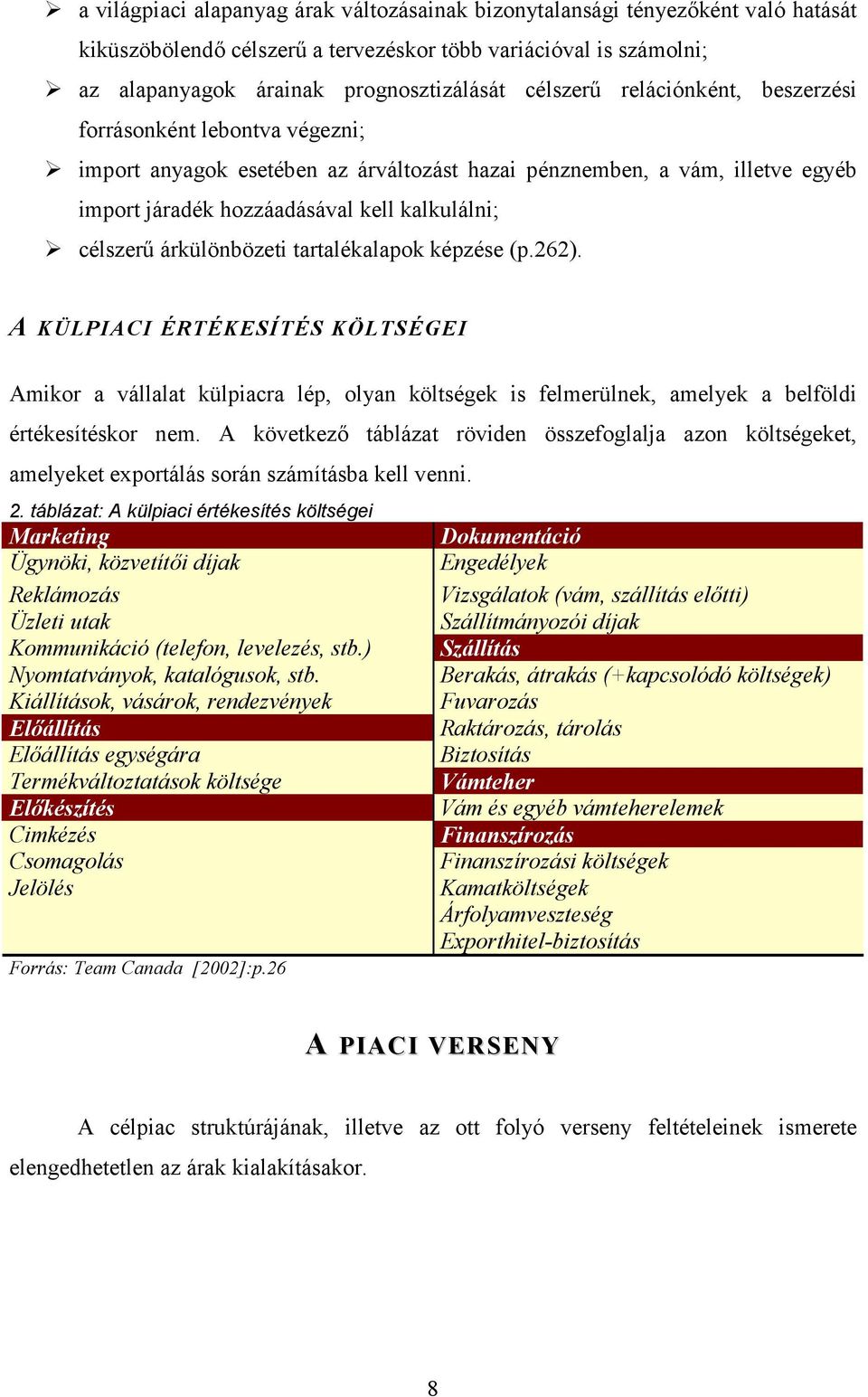 import anyagok esetében az árváltozást hazai pénznemben, a vám, illetve egyéb import járadék hozzáadásával kell kalkulálni;! célszerű árkülönbözeti tartalékalapok képzése (p.262).