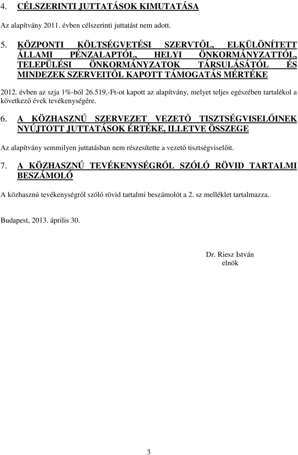 évben az szja 1%-ból 26.519,-Ft-ot kapott az alapítvány, melyet teljes egészében tartalékol a következő évek tevékenységére. 6.