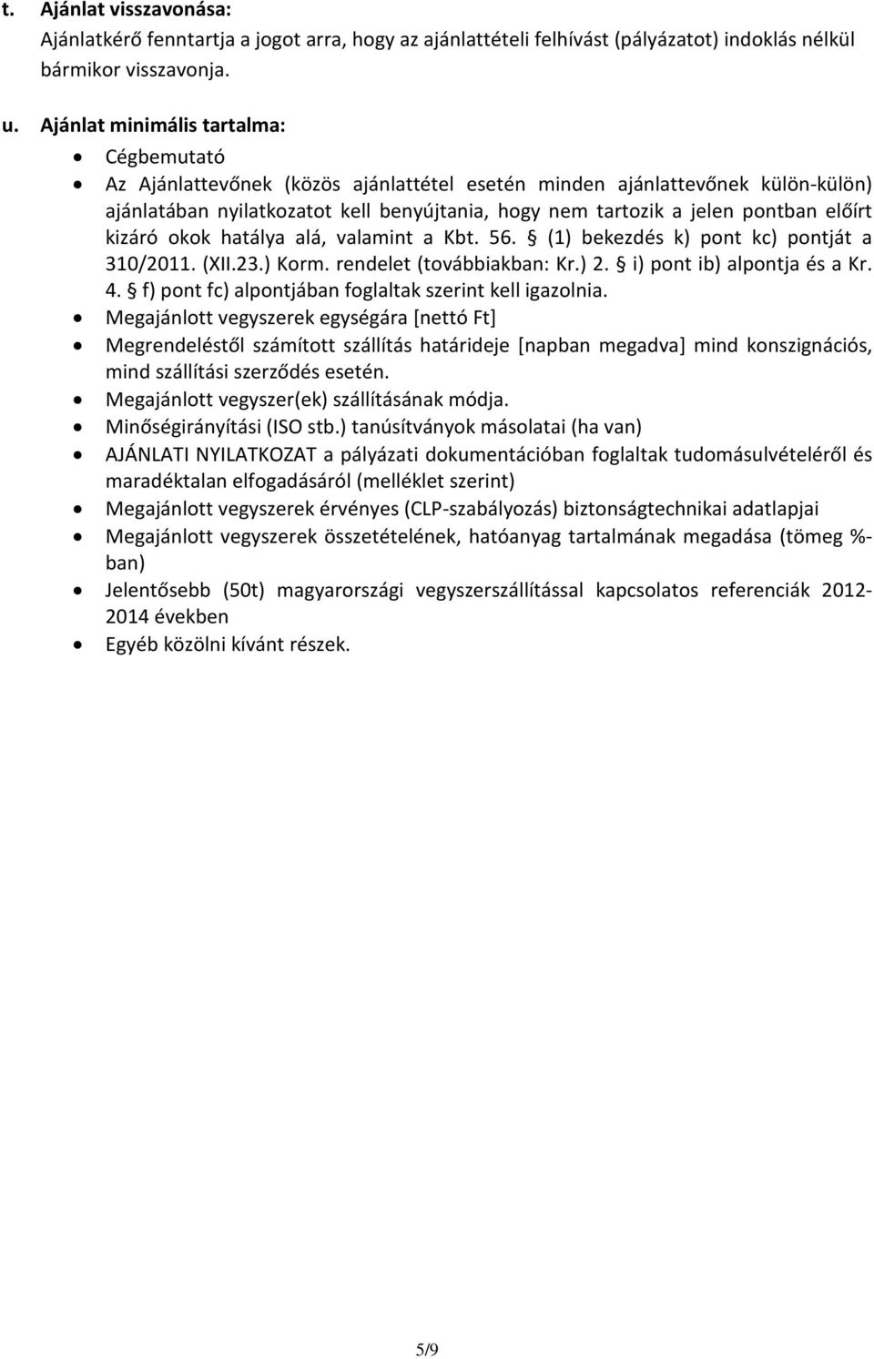 előírt kizáró okok hatálya alá, valamint a Kbt. 56. (1) bekezdés k) pont kc) pontját a 310/2011. (XII.23.) Korm. rendelet (továbbiakban: Kr.) 2. i) pont ib) alpontja és a Kr. 4.