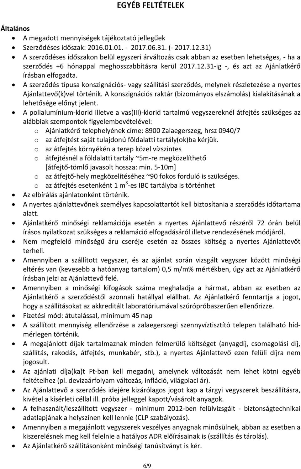 A szerződés típusa konszignációs- vagy szállítási szerződés, melynek részletezése a nyertes Ajánlattevő(k)vel történik.