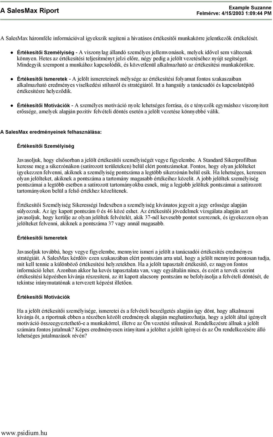 Hetes az értékesítési teljesítményt jelzi előre, négy pedig a jelölt vezetéséhez nyújt segítséget. Mindegyik szempont a munkához kapcsolódik, és közvetlenül alkalmazható az értékesítési munkakörökre.