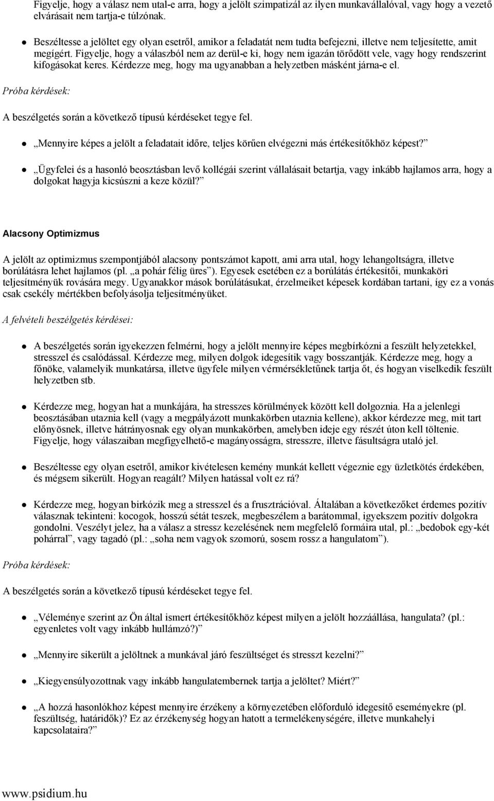 Figyelje, hogy a válaszból nem az derül-e ki, hogy nem igazán törődött vele, vagy hogy rendszerint kifogásokat keres. Kérdezze meg, hogy ma ugyanabban a helyzetben másként járna-e el.