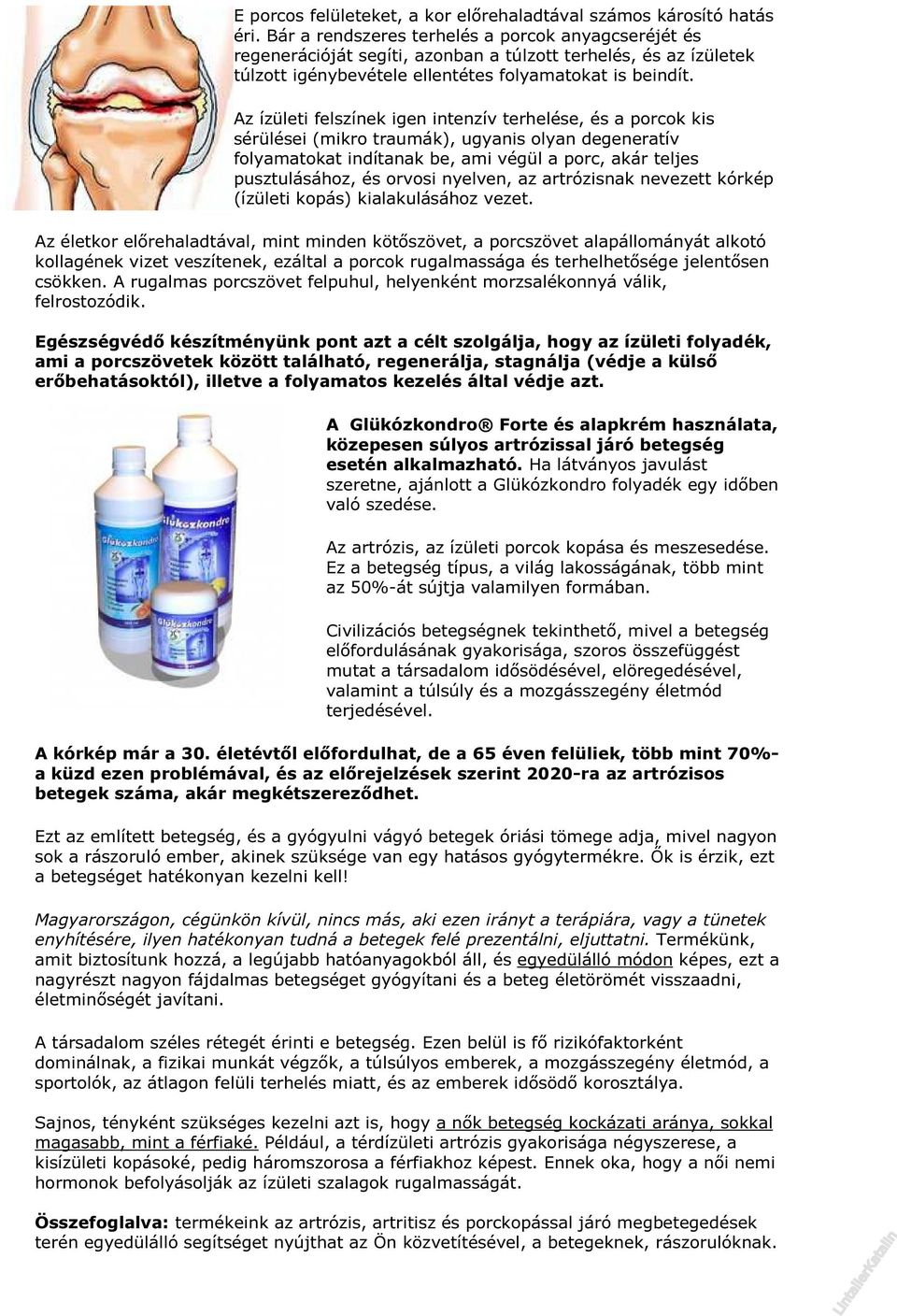 Az ízületi felszínek igen intenzív terhelése, és a porcok kis sérülései (mikro traumák), ugyanis olyan degeneratív folyamatokat indítanak be, ami végül a porc, akár teljes pusztulásához, és orvosi