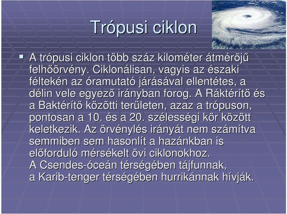 A Ráktérítő és a Baktérítő közötti területen, azaz a trópuson, pontosan a 10. és s a 20. széless lességi kör k r között k keletkezik.