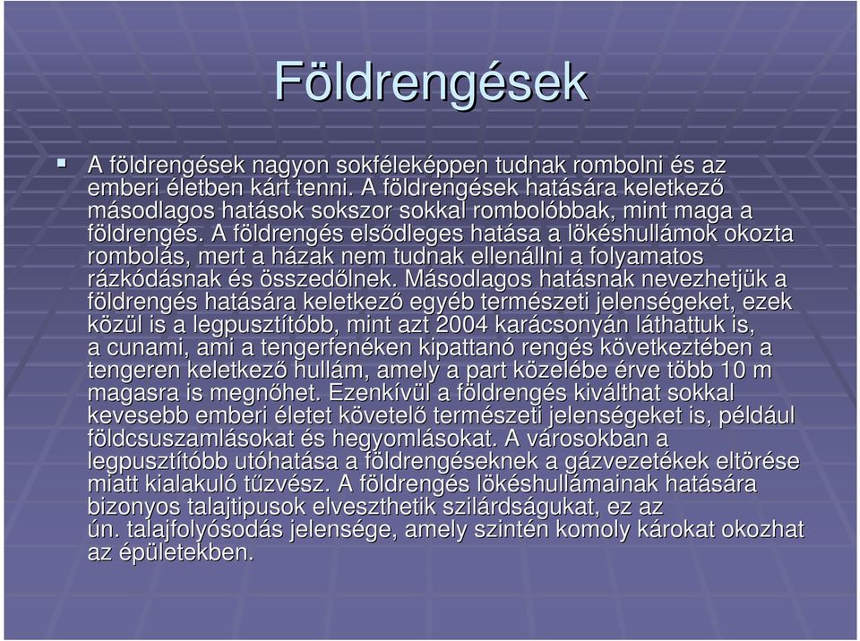 A földrengf ldrengés elsődleges hatása a lökéshullámok okozta rombolás, mert a házak h nem tudnak ellenállni llni a folyamatos rázkódásnak és összedőlnek.