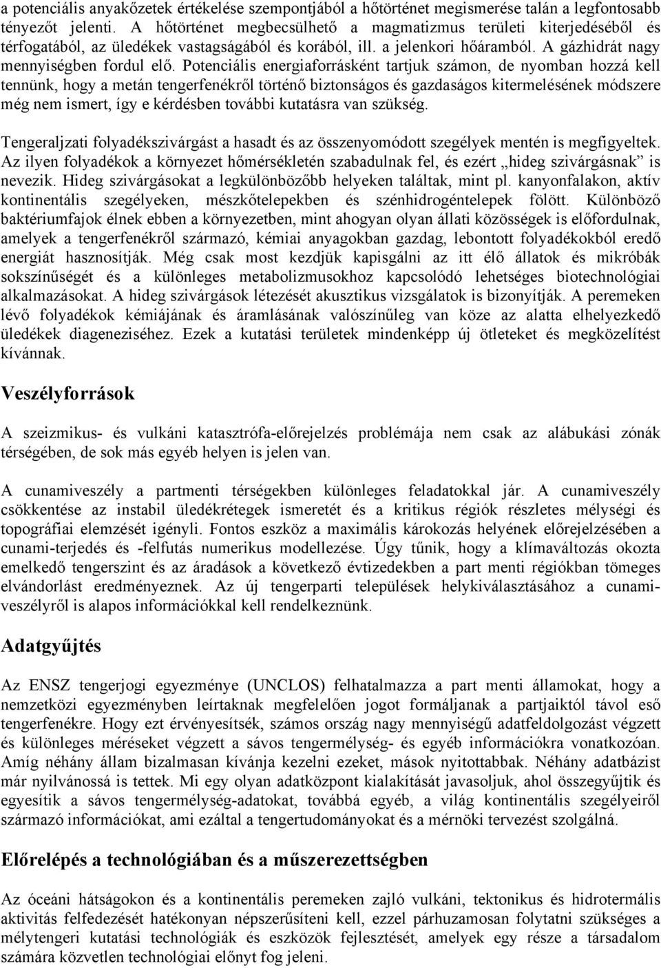 Potenciális energiaforrásként tartjuk számon, de nyomban hozzá kell tennünk, hogy a metán tengerfenékről történő biztonságos és gazdaságos kitermelésének módszere még nem ismert, így e kérdésben