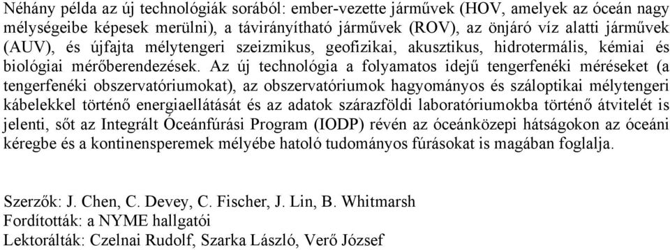 Az új technológia a folyamatos idejű tengerfenéki méréseket (a tengerfenéki obszervatóriumokat), az obszervatóriumok hagyományos és száloptikai mélytengeri kábelekkel történő energiaellátását és az