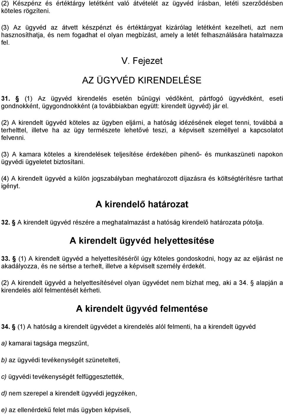 Fejezet AZ ÜGYVÉD KIRENDELÉSE 31. (1) Az ügyvéd kirendelés esetén bűnügyi védőként, pártfogó ügyvédként, eseti gondnokként, ügygondnokként (a továbbiakban együtt: kirendelt ügyvéd) jár el.