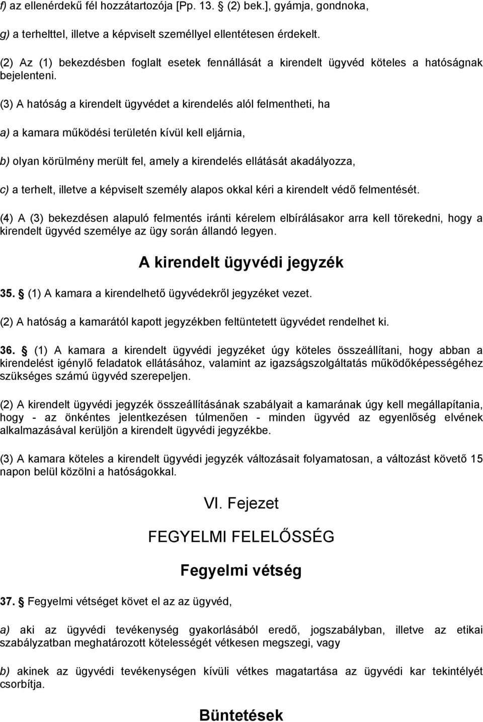 (3) A hatóság a kirendelt ügyvédet a kirendelés alól felmentheti, ha a) a kamara működési területén kívül kell eljárnia, b) olyan körülmény merült fel, amely a kirendelés ellátását akadályozza, c) a