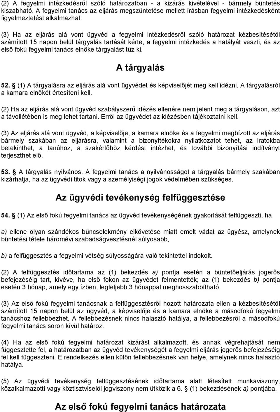 (3) Ha az eljárás alá vont ügyvéd a fegyelmi intézkedésről szóló határozat kézbesítésétől számított 15 napon belül tárgyalás tartását kérte, a fegyelmi intézkedés a hatályát veszti, és az első fokú