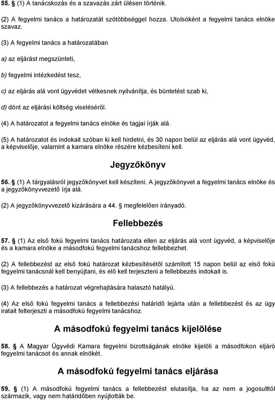 költség viseléséről. (4) A határozatot a fegyelmi tanács elnöke és tagjai írják alá.