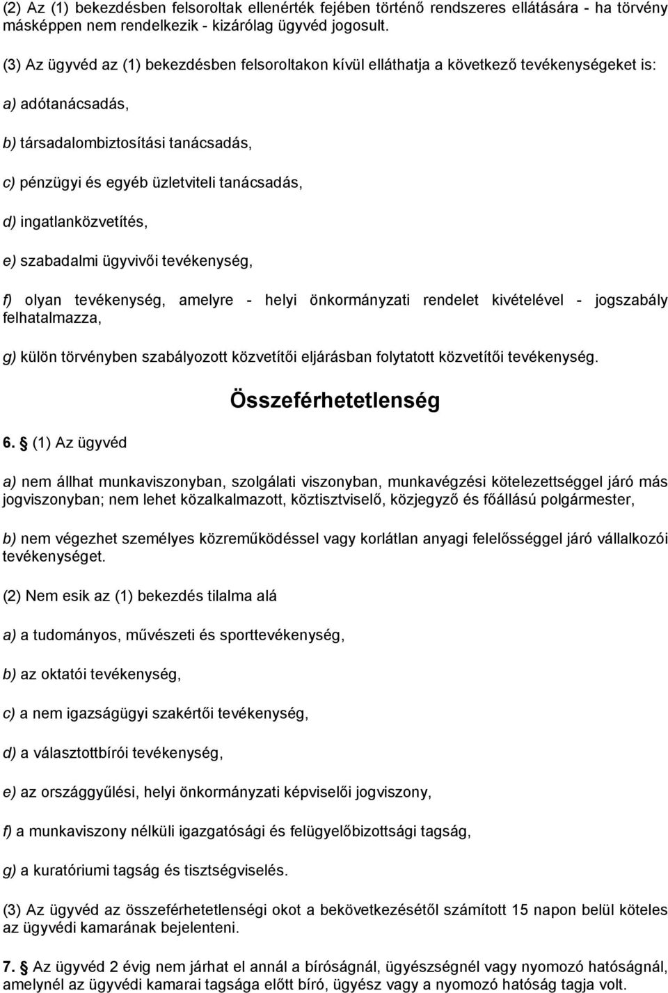 ingatlanközvetítés, e) szabadalmi ügyvivői tevékenység, f) olyan tevékenység, amelyre - helyi önkormányzati rendelet kivételével - jogszabály felhatalmazza, g) külön törvényben szabályozott