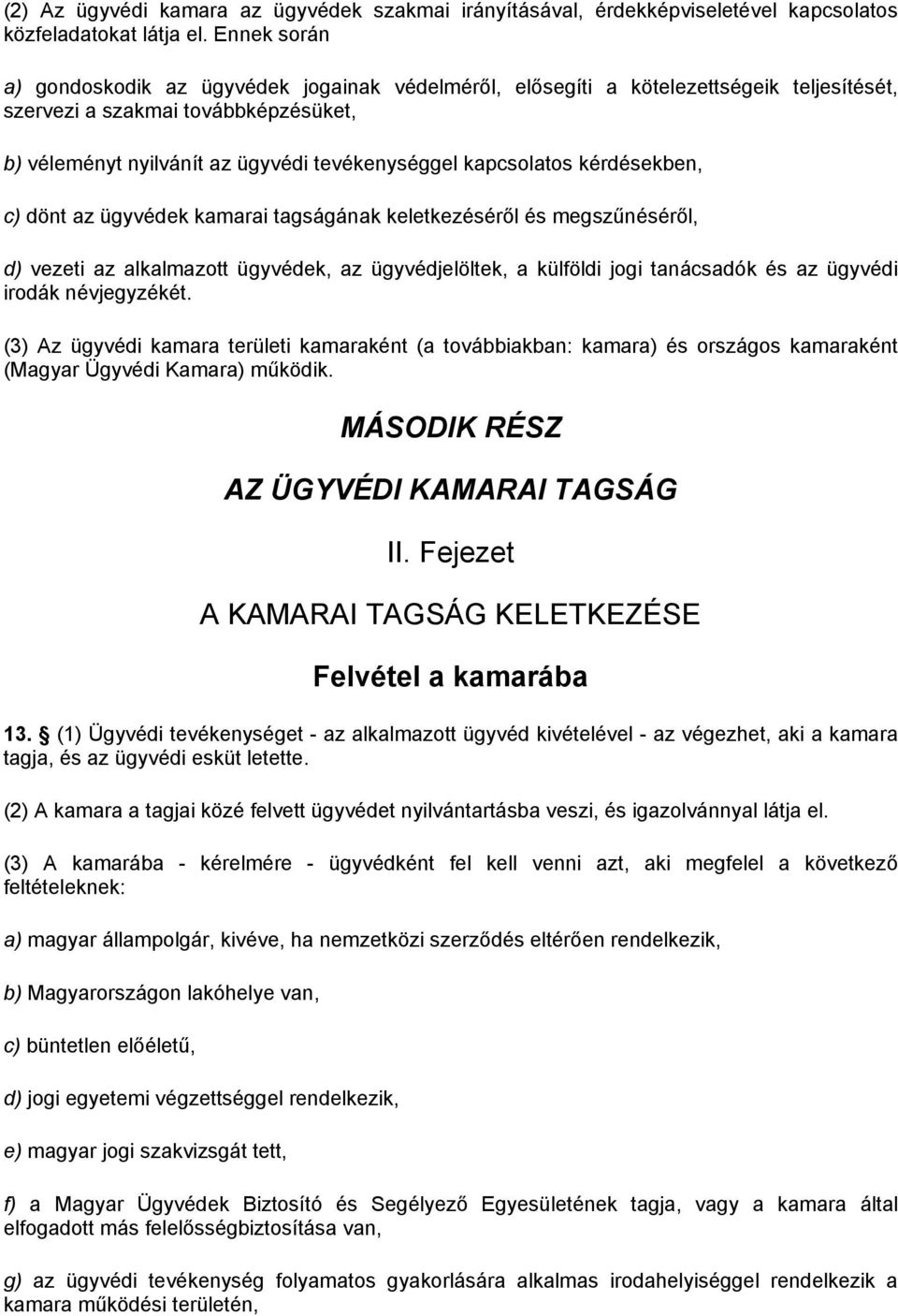 kapcsolatos kérdésekben, c) dönt az ügyvédek kamarai tagságának keletkezéséről és megszűnéséről, d) vezeti az alkalmazott ügyvédek, az ügyvédjelöltek, a külföldi jogi tanácsadók és az ügyvédi irodák