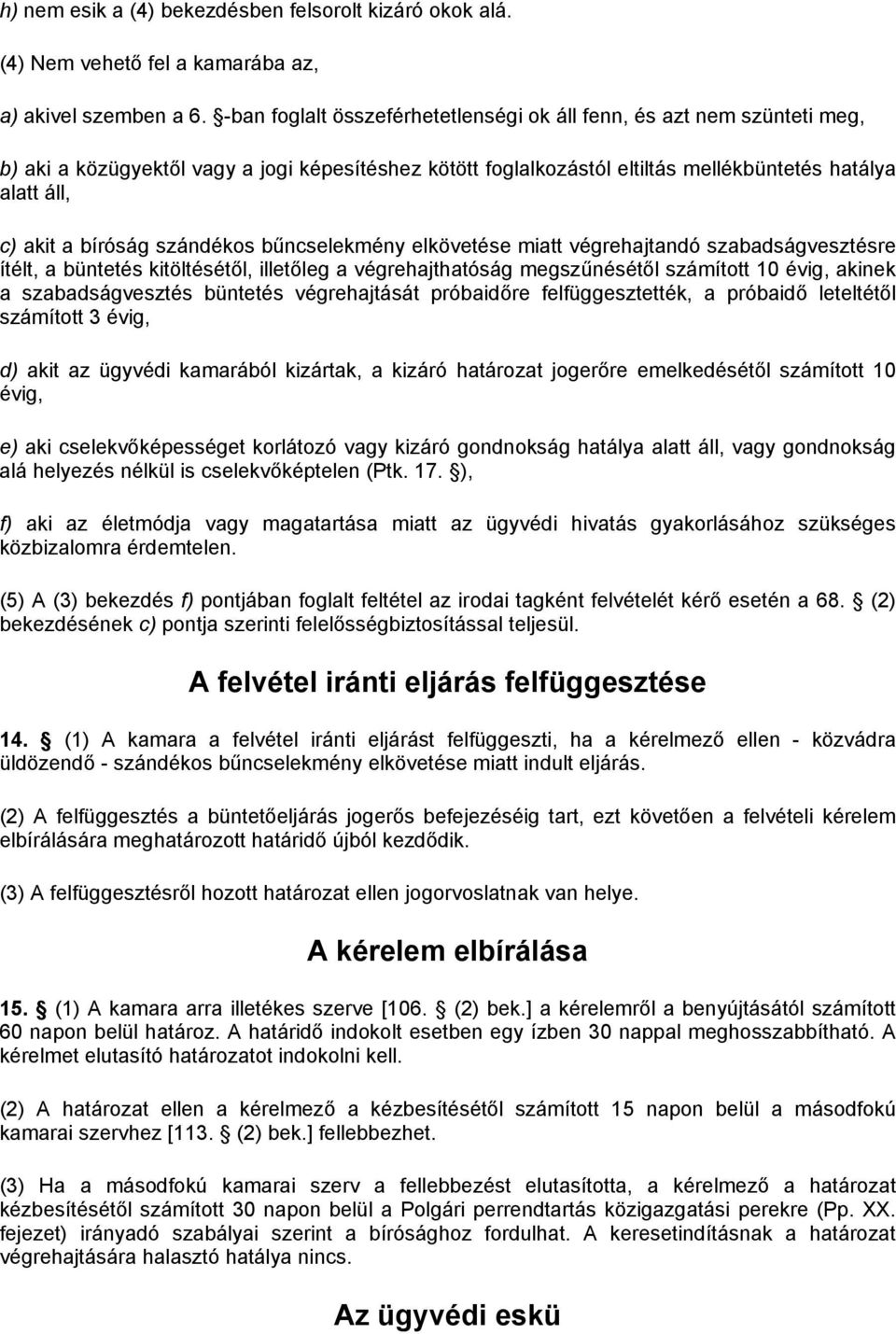 bíróság szándékos bűncselekmény elkövetése miatt végrehajtandó szabadságvesztésre ítélt, a büntetés kitöltésétől, illetőleg a végrehajthatóság megszűnésétől számított 10 évig, akinek a