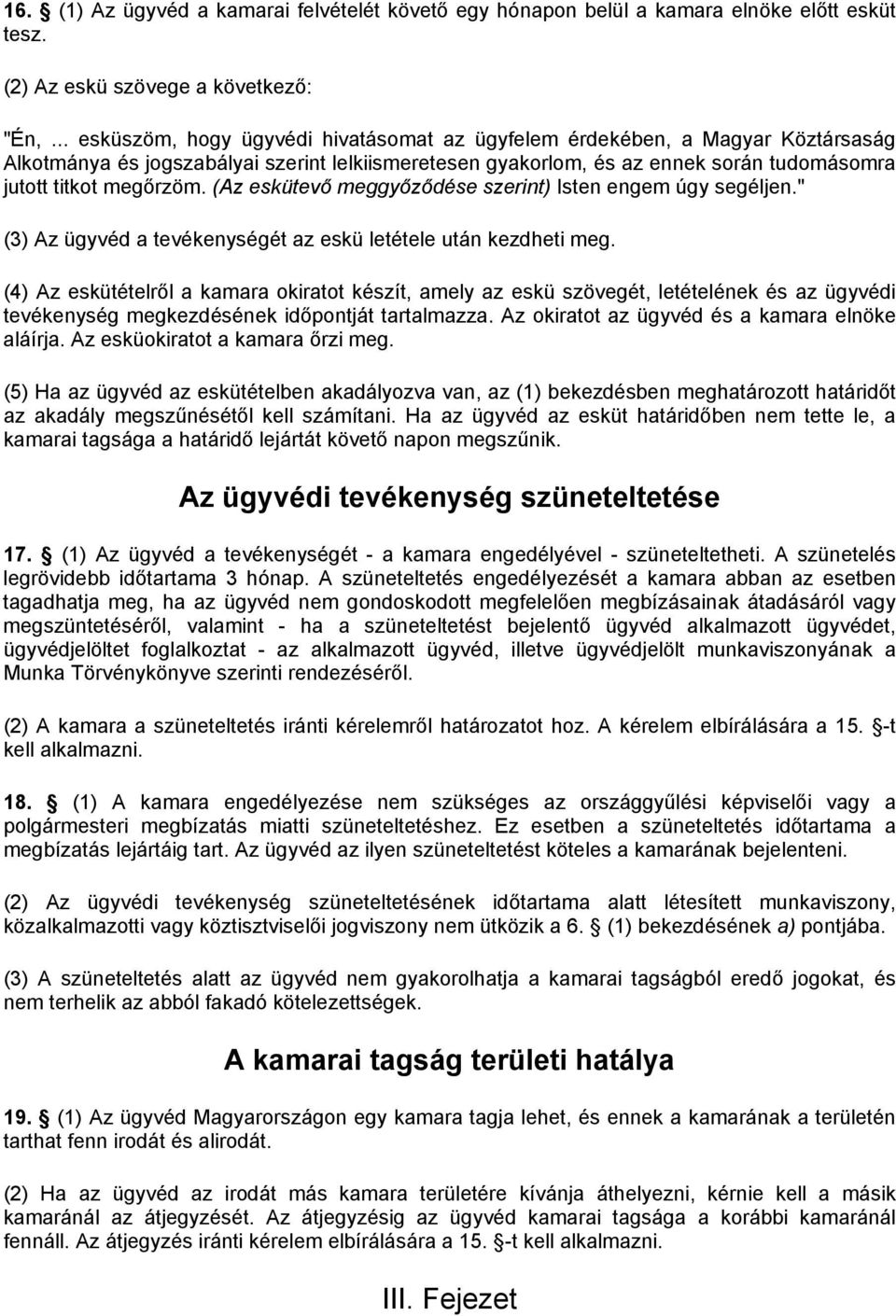 (Az eskütevő meggyőződése szerint) Isten engem úgy segéljen." (3) Az ügyvéd a tevékenységét az eskü letétele után kezdheti meg.