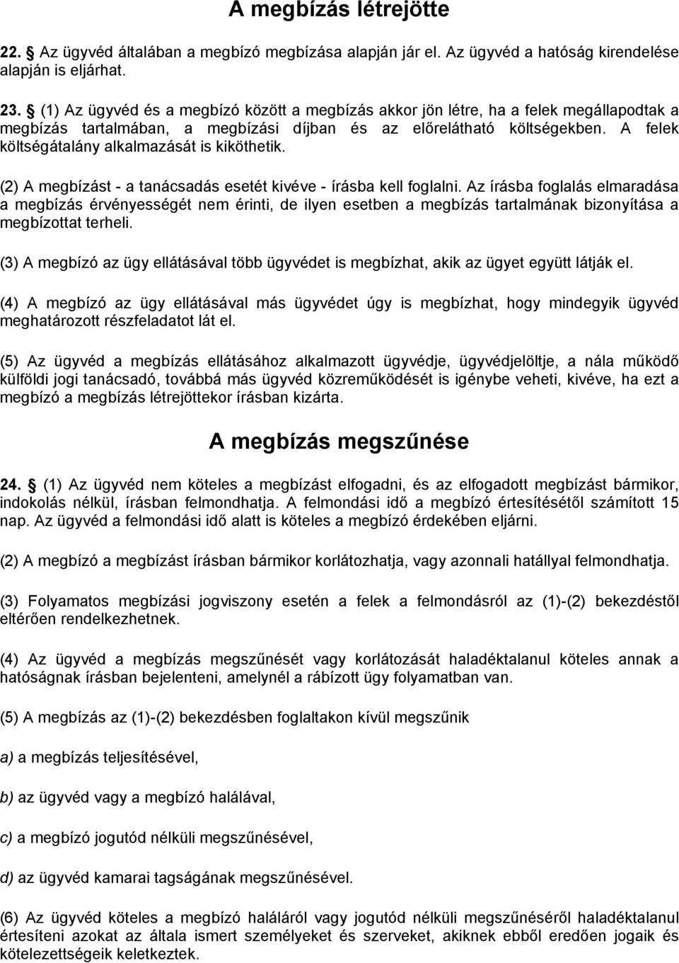 A felek költségátalány alkalmazását is kiköthetik. (2) A megbízást - a tanácsadás esetét kivéve - írásba kell foglalni.