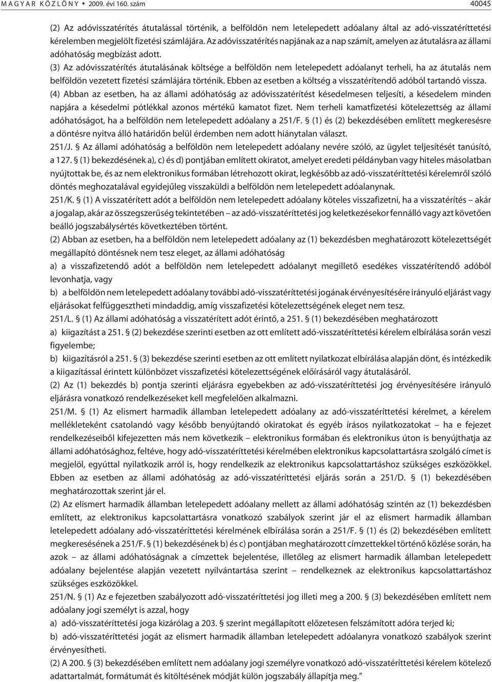 (3) Az adóvisszatérítés átutalásának költsége a belföldön nem letelepedett adóalanyt terheli, ha az átutalás nem belföldön vezetett fizetési számlájára történik.