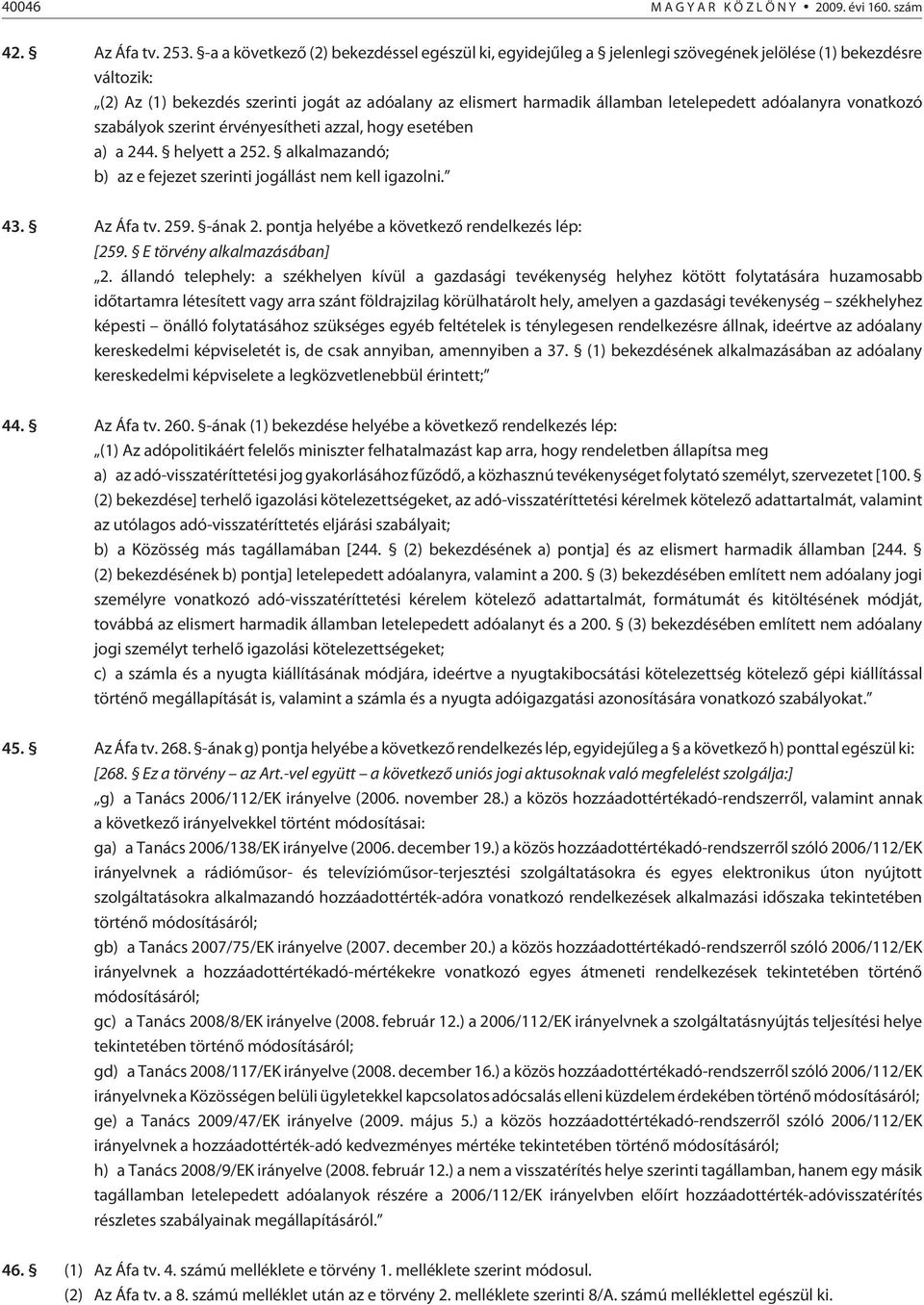 letelepedett adóalanyra vonatkozó szabályok szerint érvényesítheti azzal, hogy esetében a) a 244. helyett a 252. alkalmazandó; b) az e fejezet szerinti jogállást nem kell igazolni. 43. Az Áfa tv. 259.