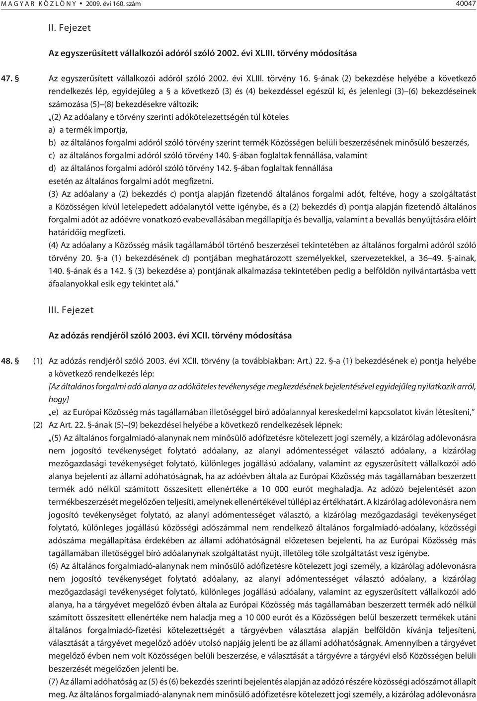 Az adóalany e törvény szerinti adókötelezettségén túl köteles a) a termék importja, b) az általános forgalmi adóról szóló törvény szerint termék Közösségen belüli beszerzésének minõsülõ beszerzés, c)