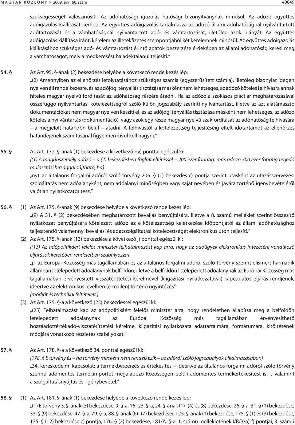 Az együttes adóigazolás kiállítása iránti kérelem az illetékfizetés szempontjából két kérelemnek minõsül.