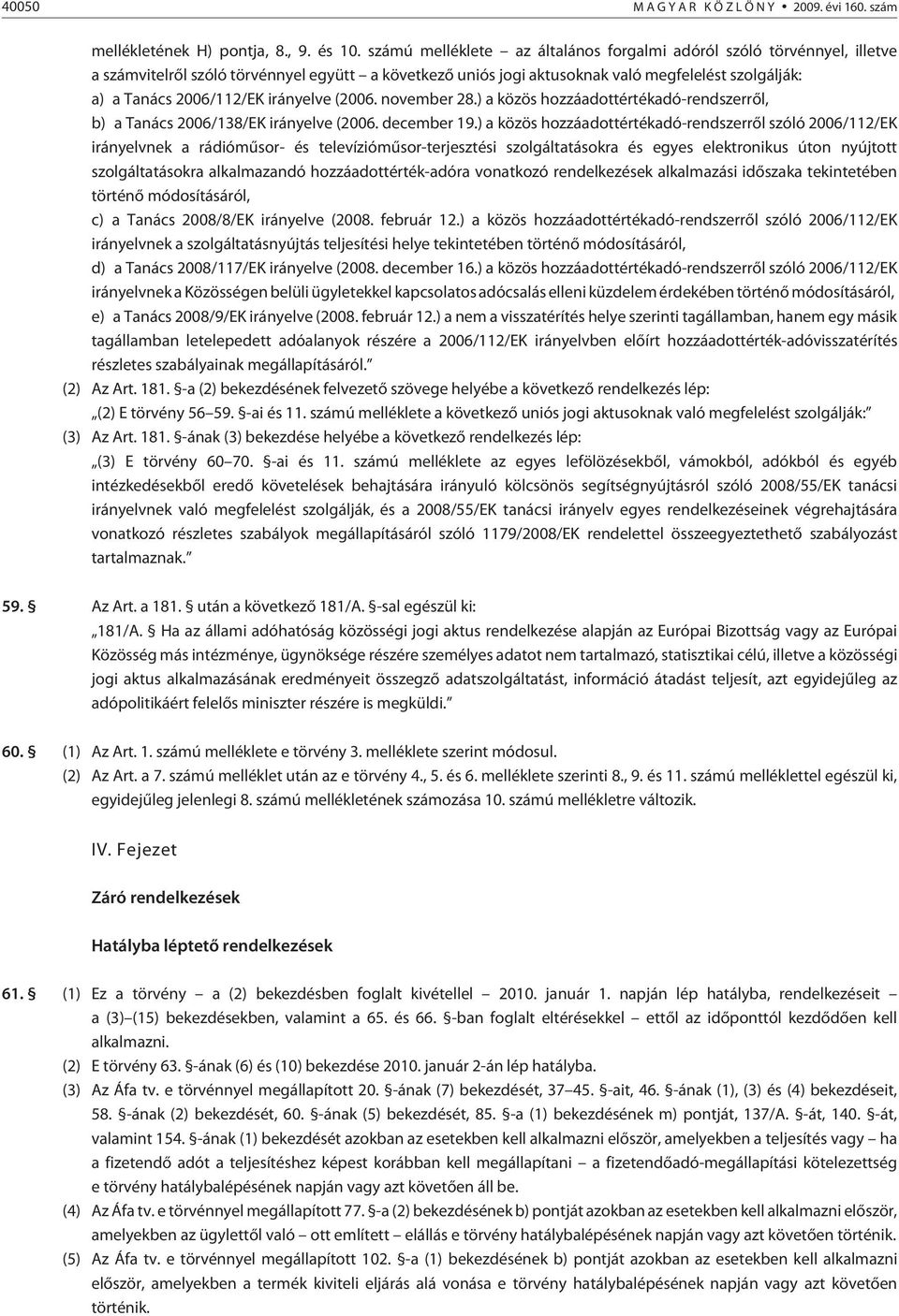 irányelve (2006. november 28.) a közös hozzáadottértékadó-rendszerrõl, b) a Tanács 2006/138/EK irányelve (2006. december 19.