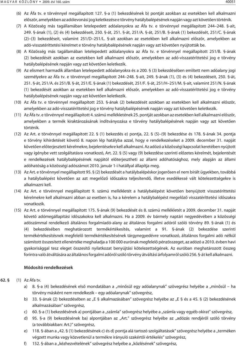 (7) A Közösség más tagállamában letelepedett adóalanyokra az Áfa tv. e törvénnyel megállapított 244 248. -ait, 249. -ának (1), (2) és (4) bekezdéseit, 250. -át, 251. -át, 251/A. -át, 251/B.