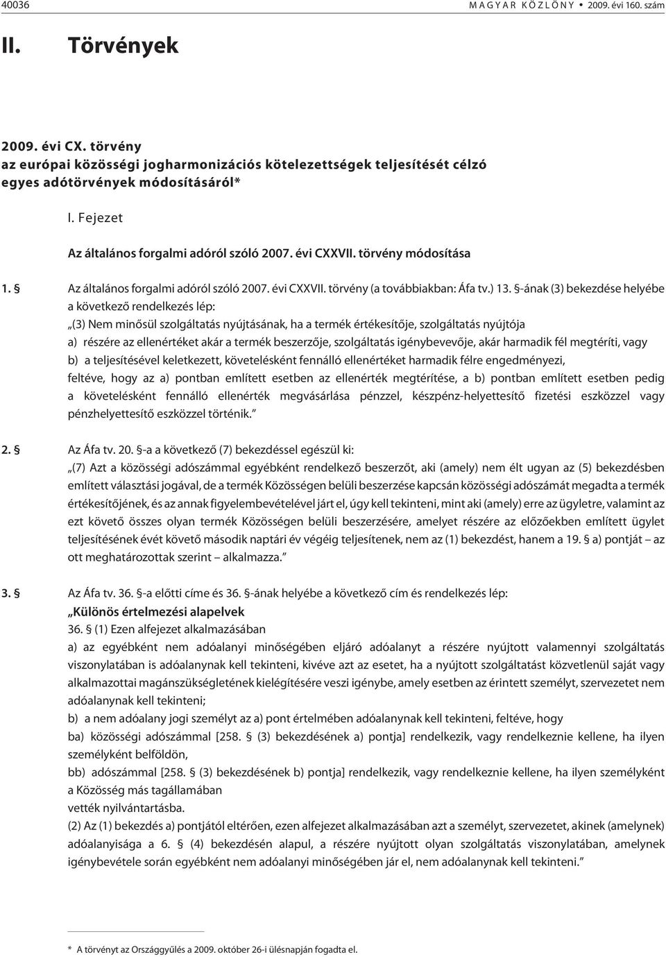 -ának (3) bekezdése helyébe a következõ rendelkezés lép: (3) Nem minõsül szolgáltatás nyújtásának, ha a termék értékesítõje, szolgáltatás nyújtója a) részére az ellenértéket akár a termék beszerzõje,