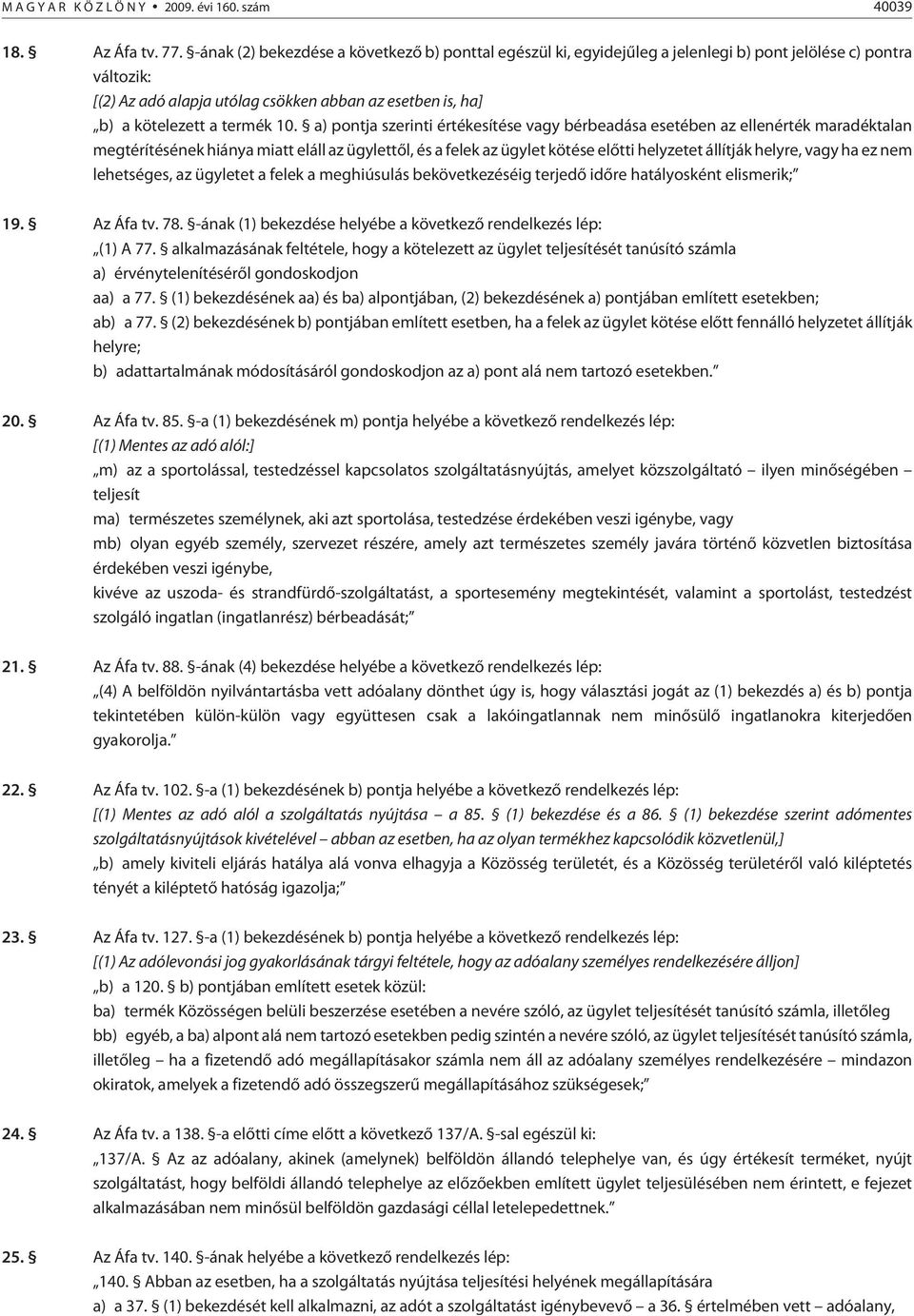 10. a) pontja szerinti értékesítése vagy bérbeadása esetében az ellenérték maradéktalan megtérítésének hiánya miatt eláll az ügylettõl, és a felek az ügylet kötése elõtti helyzetet állítják helyre,