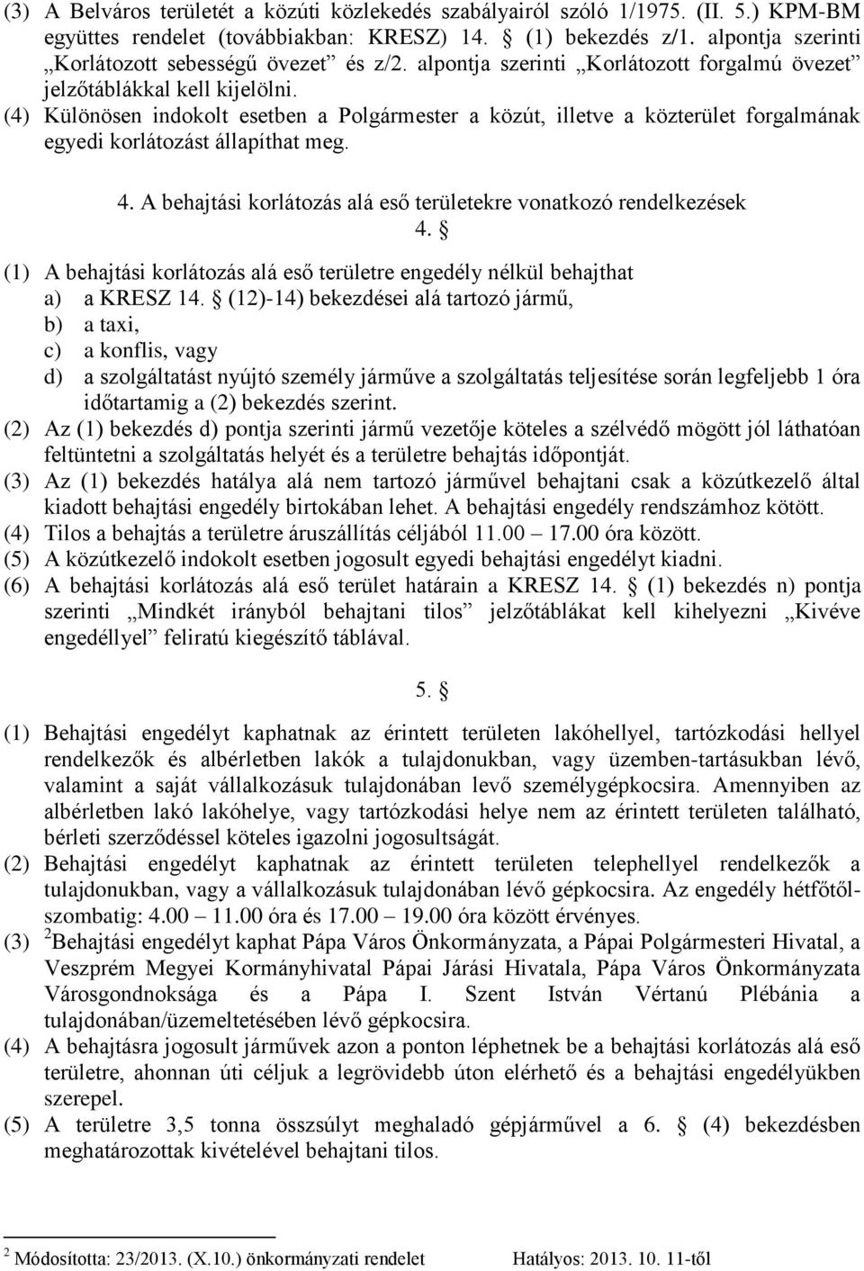 (4) Különösen indokolt esetben a Polgármester a közút, illetve a közterület forgalmának egyedi korlátozást állapíthat meg. 4. A behajtási korlátozás alá eső területekre vonatkozó rendelkezések 4.