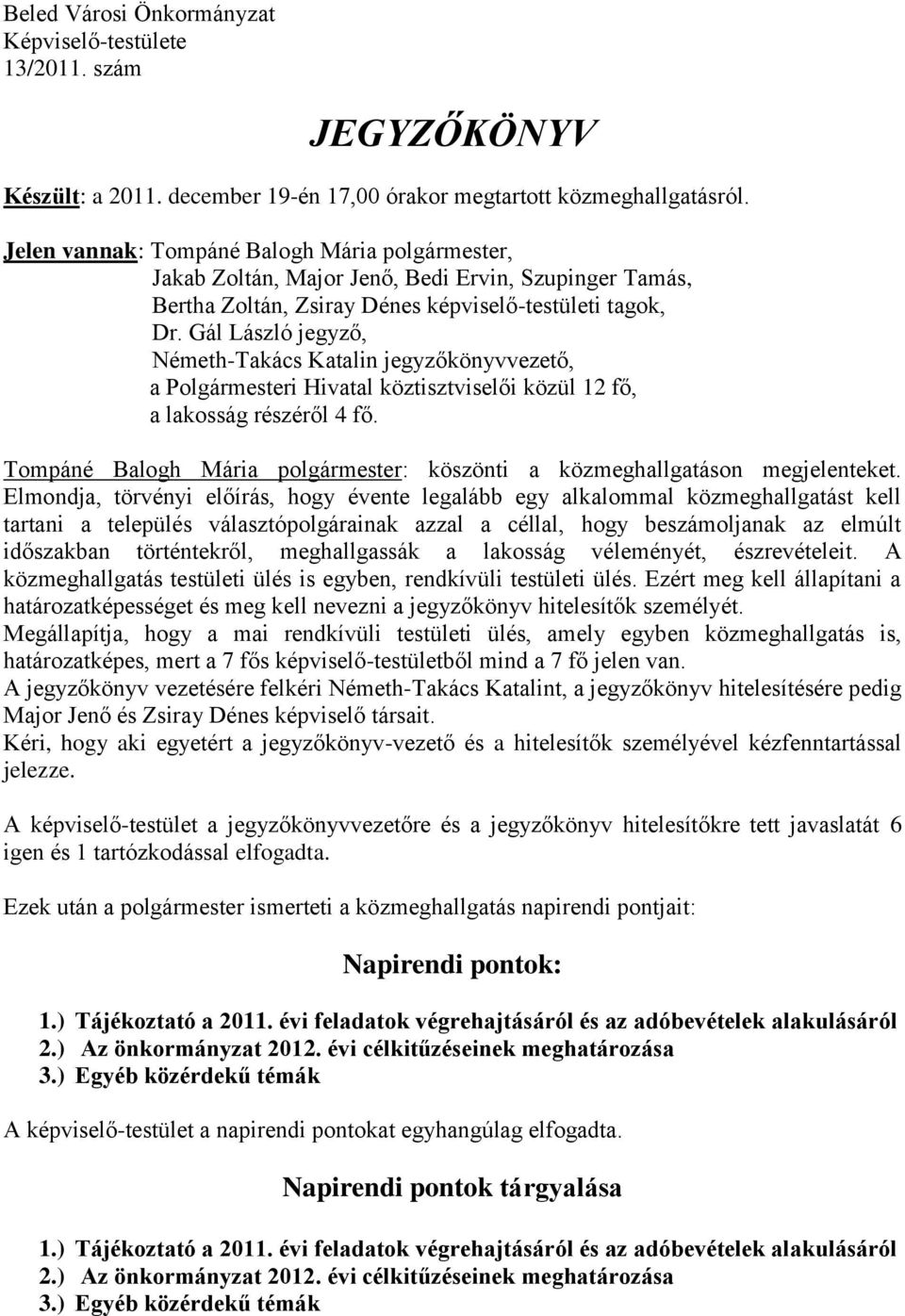 Gál László jegyző, Németh-Takács Katalin jegyzőkönyvvezető, a Polgármesteri Hivatal köztisztviselői közül 12 fő, a lakosság részéről 4 fő.