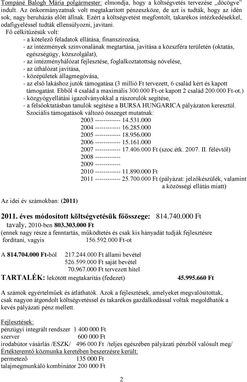 Ezért a költségvetést megfontolt, takarékos intézkedésekkel, odafigyeléssel tudták ellensúlyozni, javítani.