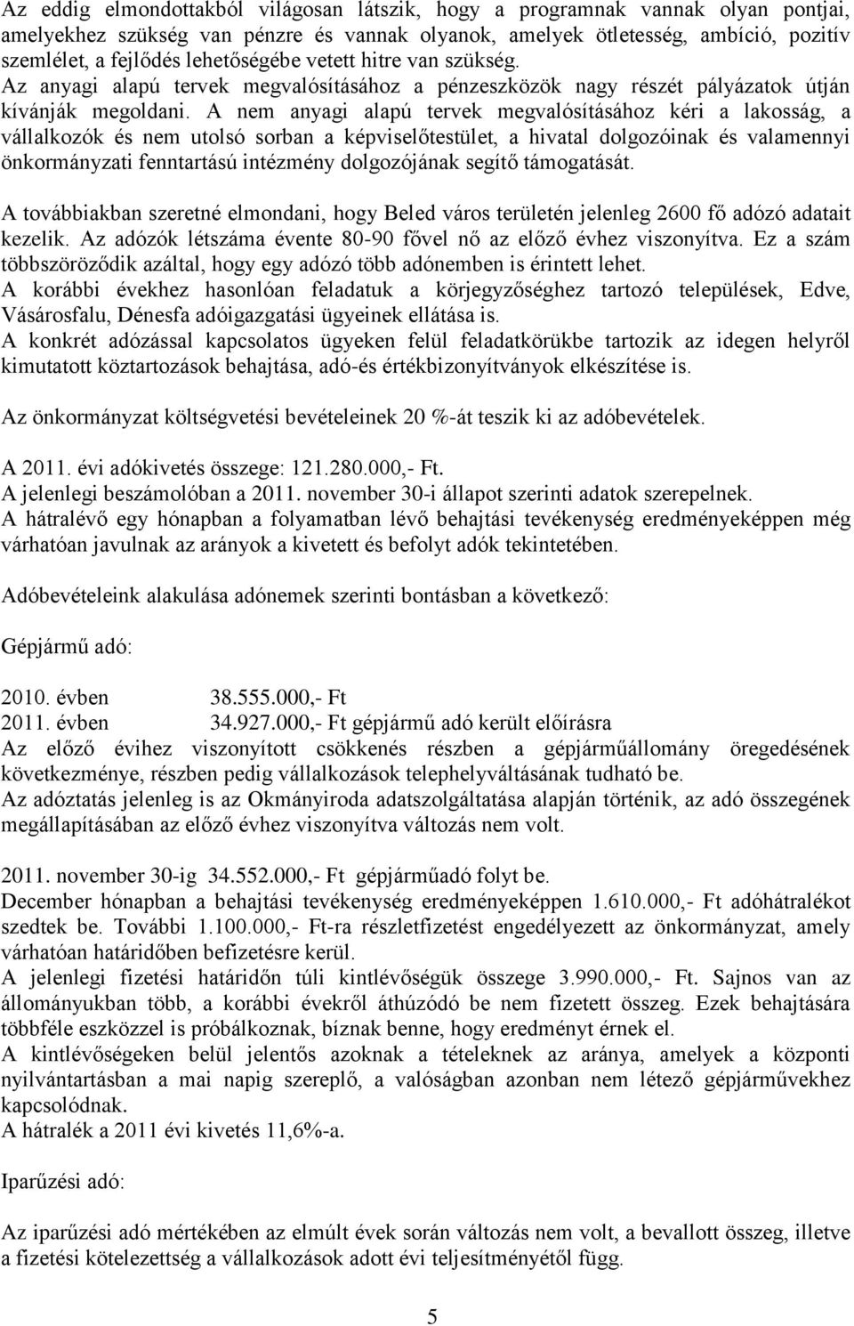 A nem anyagi alapú tervek megvalósításához kéri a lakosság, a vállalkozók és nem utolsó sorban a képviselőtestület, a hivatal dolgozóinak és valamennyi önkormányzati fenntartású intézmény