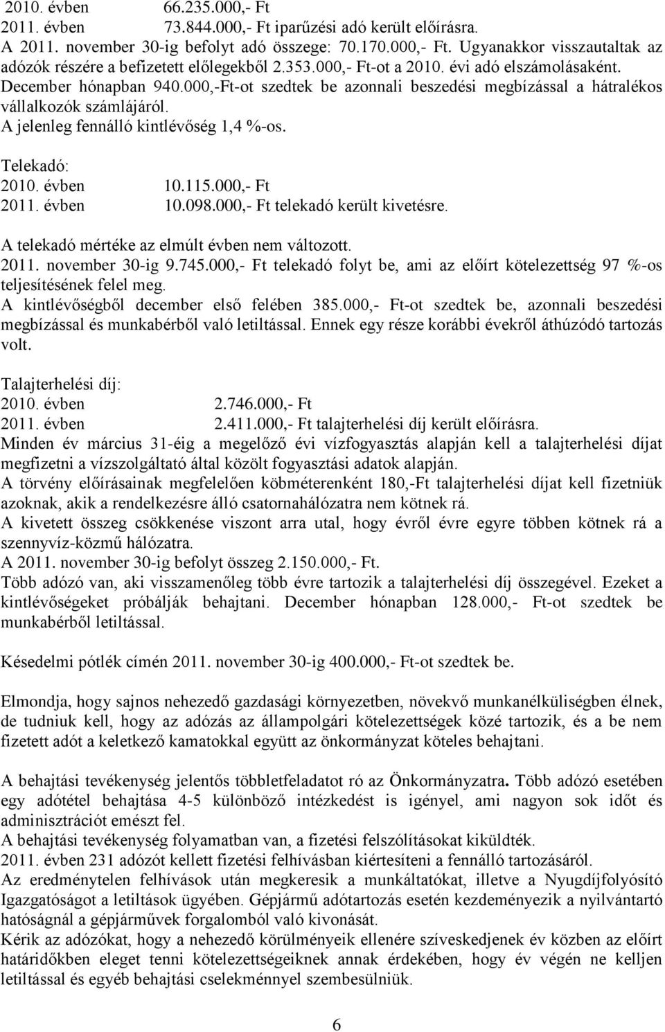 A jelenleg fennálló kintlévőség 1,4 %-os. Telekadó: 2010. évben 10.115.000,- Ft 2011. évben 10.098.000,- Ft telekadó került kivetésre. A telekadó mértéke az elmúlt évben nem változott. 2011. november 30-ig 9.