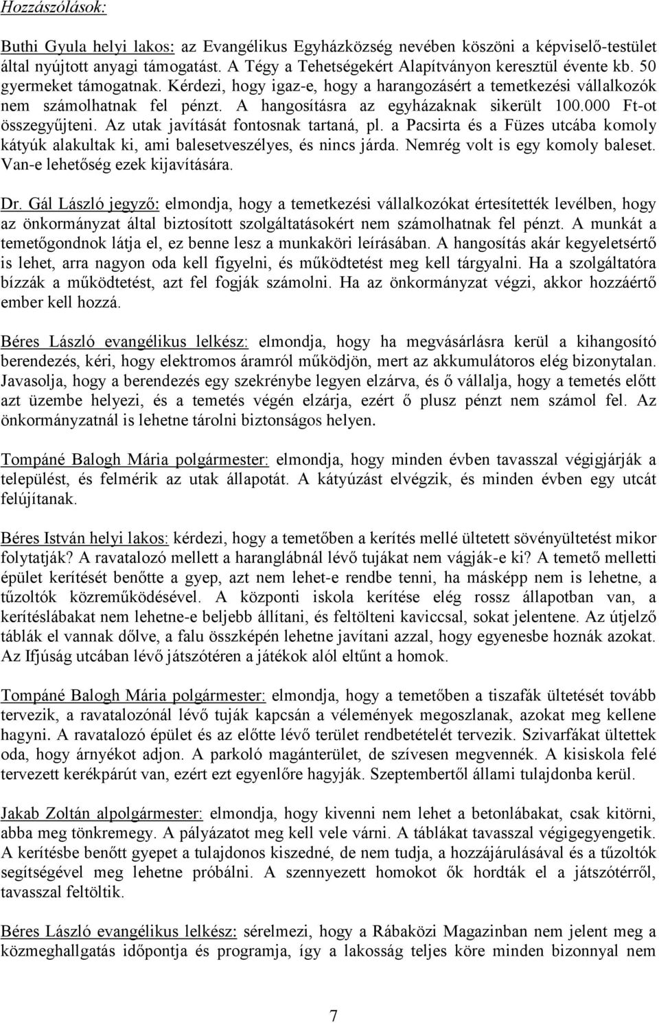 Az utak javítását fontosnak tartaná, pl. a Pacsirta és a Füzes utcába komoly kátyúk alakultak ki, ami balesetveszélyes, és nincs járda. Nemrég volt is egy komoly baleset.