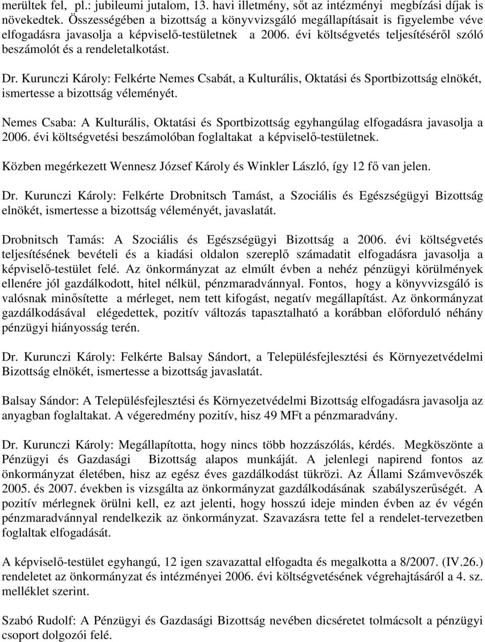 évi költségvetés teljesítésérıl szóló beszámolót és a rendeletalkotást. Dr. Kurunczi Károly: Felkérte Nemes Csabát, a Kulturális, Oktatási és Sportbizottság elnökét, ismertesse a bizottság véleményét.