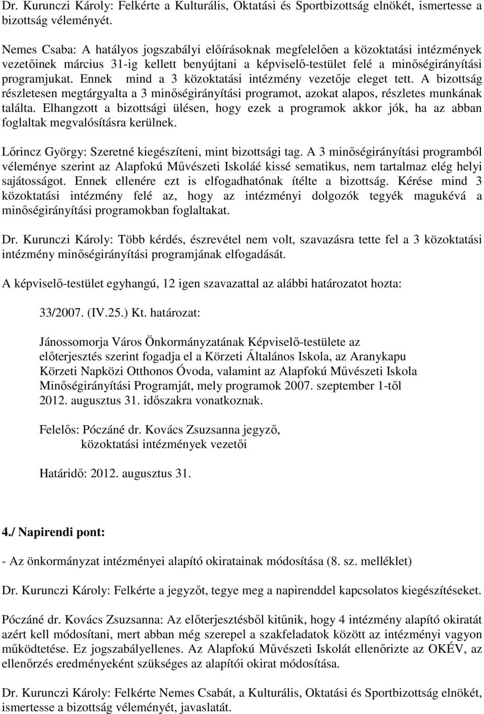 Ennek mind a 3 közoktatási intézmény vezetıje eleget tett. A bizottság részletesen megtárgyalta a 3 minıségirányítási programot, azokat alapos, részletes munkának találta.