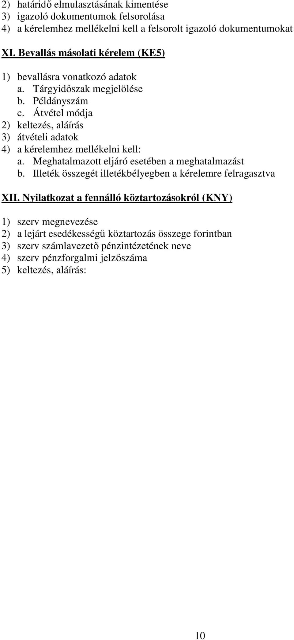 Átvétel módja 2) keltezés, aláírás 3) átvételi adatok 4) a kérelemhez mellékelni kell: a. Meghatalmazott eljáró esetében a meghatalmazást b.