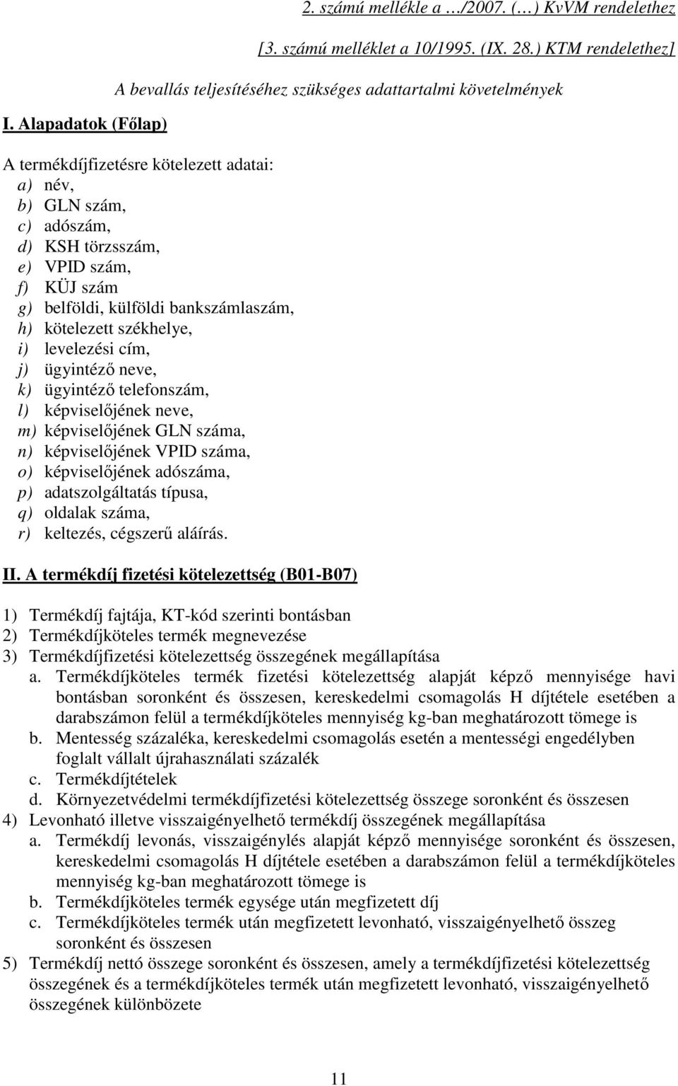 g) belföldi, külföldi bankszámlaszám, h) kötelezett székhelye, i) levelezési cím, j) ügyintézı neve, k) ügyintézı telefonszám, l) képviselıjének neve, m) képviselıjének GLN száma, n) képviselıjének