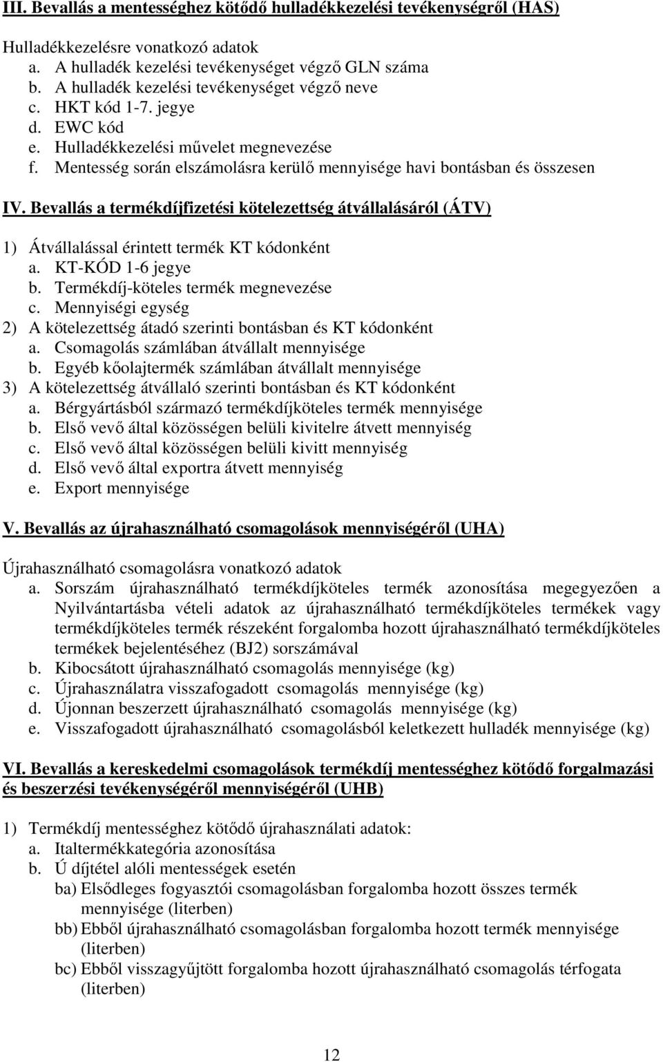 Bevallás a termékdíjfizetési kötelezettség átvállalásáról (ÁTV) 1) Átvállalással érintett termék KT kódonként a. KT-KÓD 1-6 jegye b. Termékdíj-köteles termék megnevezése c.