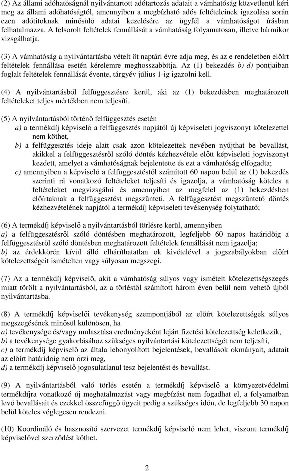 (3) A vámhatóság a nyilvántartásba vételt öt naptári évre adja meg, és az e rendeletben elıírt feltételek fennállása esetén kérelemre meghosszabbítja.