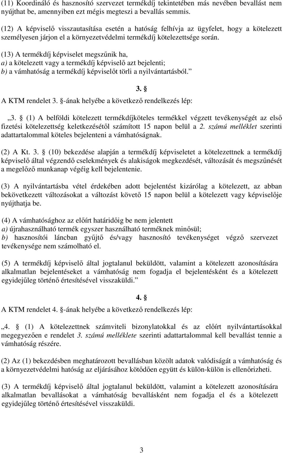 (13) A termékdíj képviselet megszőnik ha, a) a kötelezett vagy a termékdíj képviselı azt bejelenti; b) a vámhatóság a termékdíj képviselıt törli a nyilvántartásból. 3. A KTM rendelet 3.