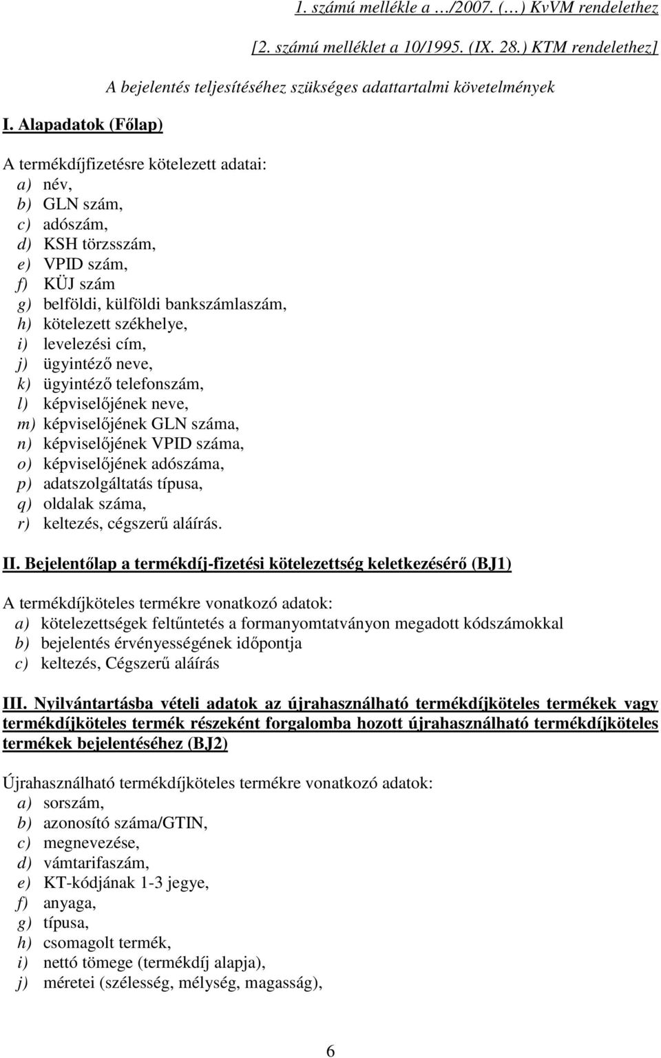 szám g) belföldi, külföldi bankszámlaszám, h) kötelezett székhelye, i) levelezési cím, j) ügyintézı neve, k) ügyintézı telefonszám, l) képviselıjének neve, m) képviselıjének GLN száma, n)