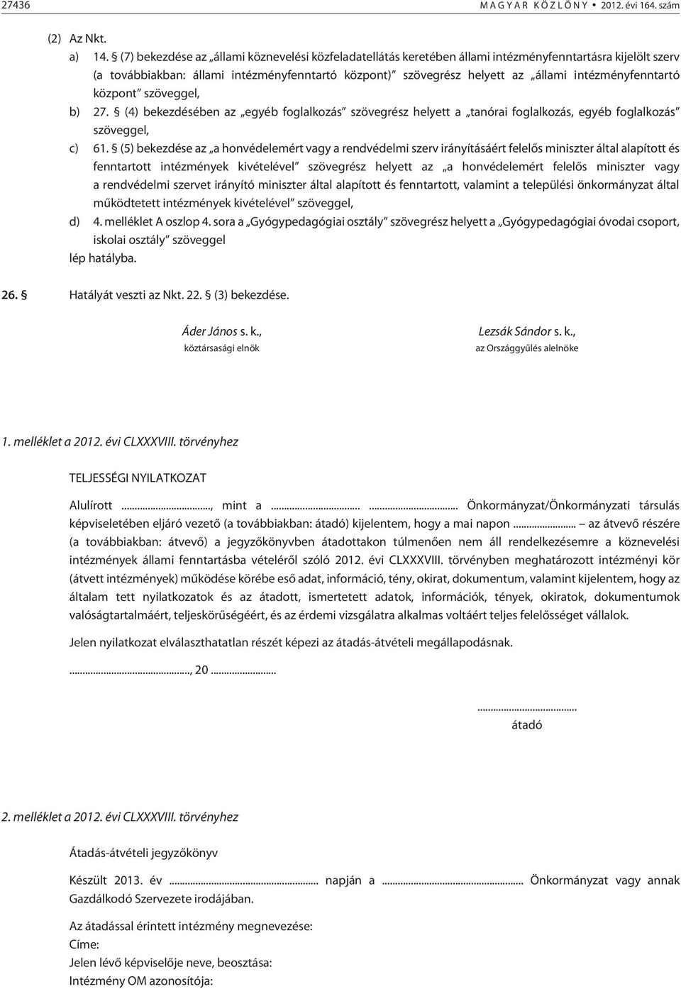 intézményfenntartó központ szöveggel, b) 27. (4) bekezdésében az egyéb foglalkozás szövegrész helyett a tanórai foglalkozás, egyéb foglalkozás szöveggel, c) 61.