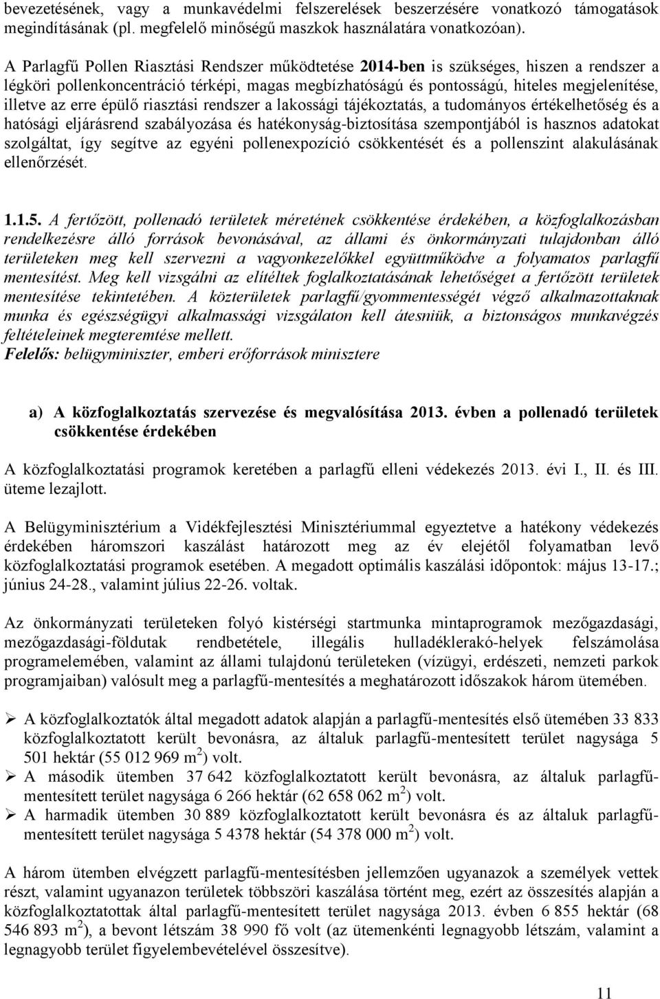 erre épülő riasztási rendszer a lakossági tájékoztatás, a tudományos értékelhetőség és a hatósági eljárásrend szabályozása és hatékonyság-biztosítása szempontjából is hasznos adatokat szolgáltat, így