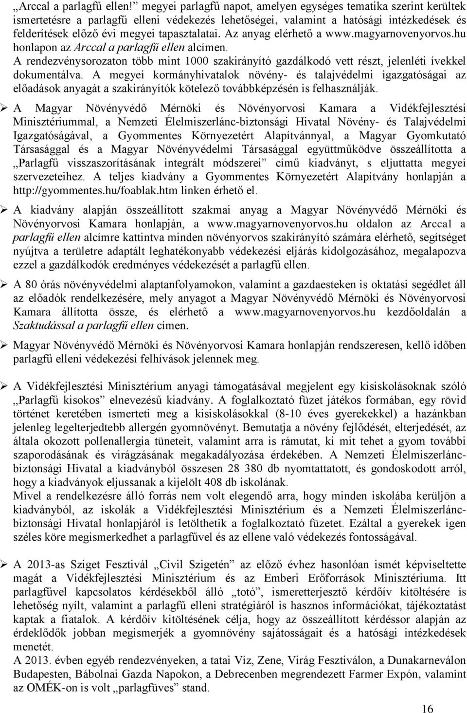 Az anyag elérhető a www.magyarnovenyorvos.hu honlapon az Arccal a parlagfű ellen alcímen. A rendezvénysorozaton több mint 1000 szakirányító gazdálkodó vett részt, jelenléti ívekkel dokumentálva.