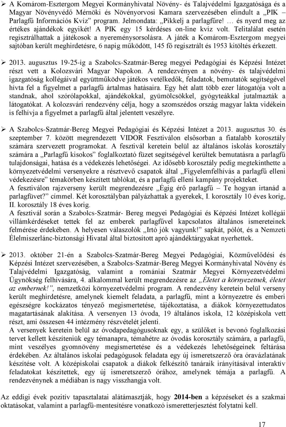 A játék a Komárom-Esztergom megyei sajtóban került meghirdetésre, 6 napig működött, 145 fő regisztrált és 1953 kitöltés érkezett. 2013.